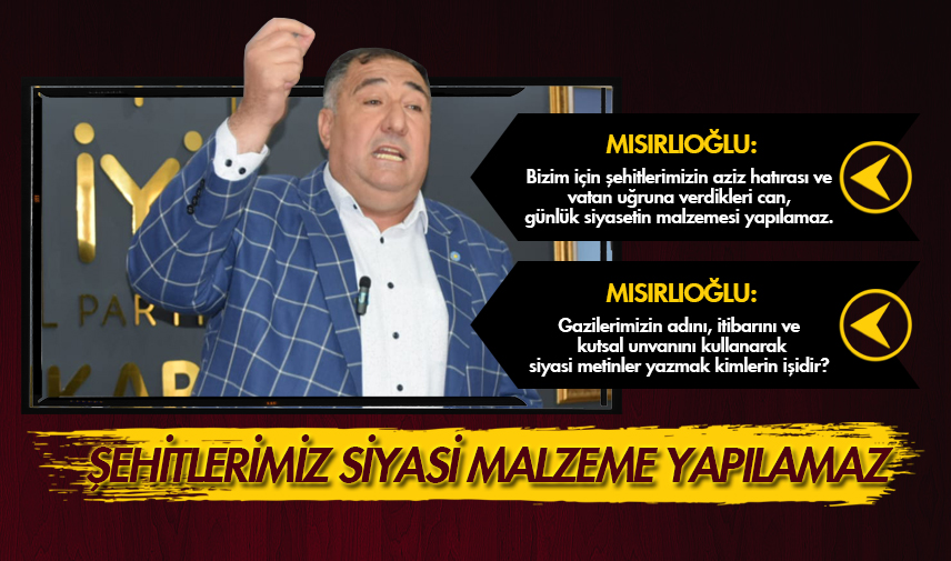 Mısırlıoğlu: Şehitlerimiz siyasi malzeme yapılamaz